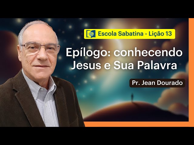 EPÍLOGO: CONHECENDO JESUS E SUA PALAVRA - LIÇÃO 13 | ESCOLA SABATINA com Pr. Jean Dourado