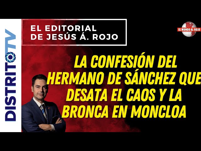 🔴EDITORIAL del DÍA🔴 LA CONFESIÓN DEL HERMANO DE SÁNCHEZ QUE DESATA EL CAOS Y LA BRONCA EN MONCLOA