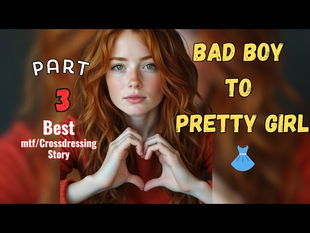 Bad Boy to Pretty Girl👗 Part 3: mtf story: crossdressing story