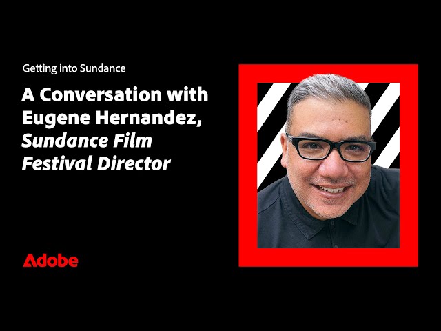 Getting into Sundance: A Convo w/ Eugene Hernandez, Sundance Film Festival Director | Adobe Video