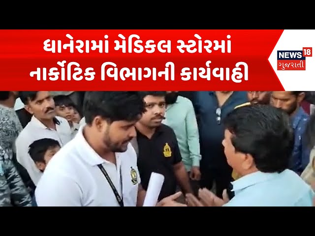 Banaskantha Narcotics Department News :ધાનેરામાં મેડિકલ સ્ટોરમાં નાર્કોટિક વિભાગની કાર્યવાહી| News18