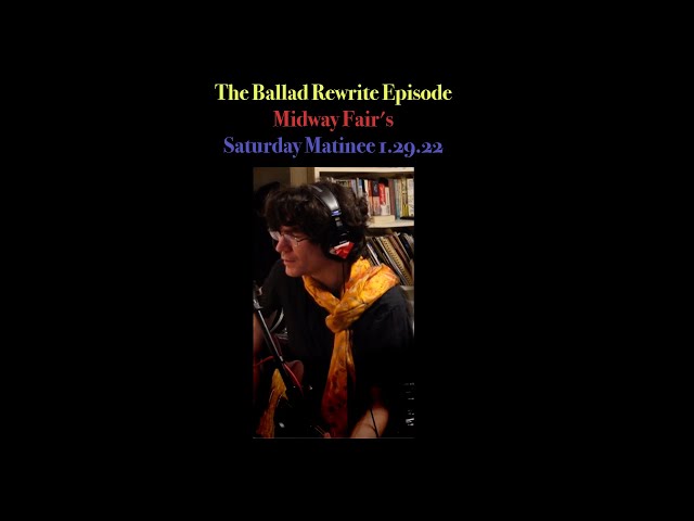 Saturday Matinee #9 -- The Ballad Rewrite Episode 1/29/22