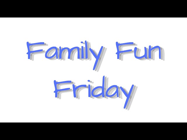 Family Fun Friday!