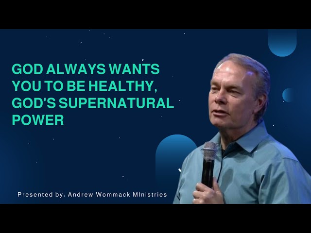 God always wants you to be healthy, God's supernatural Power - Andrew Wommack Ministries