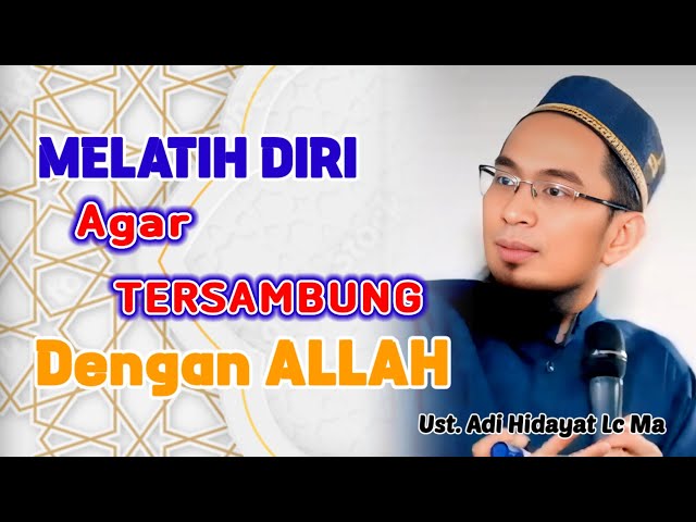 Melatih Diri Agar Tersambung Dengan Allah_Ustadz Adi Hidayat Lc Ma