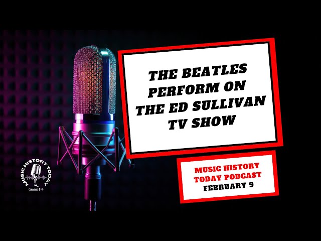 Ladies & Gentlemen, The Beatles! On Ed Sullivan TV Show: Music History Today Podcast February 9