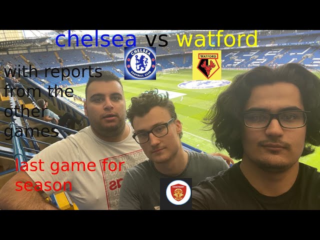 Chelsea vs Watford vlog And premier league finals day