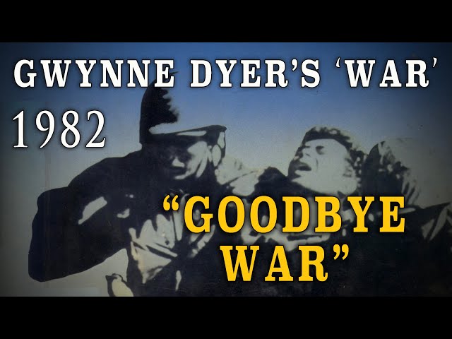 "Gwynne Dyer’s War" Part Seven - "Goodbye War" (1982)