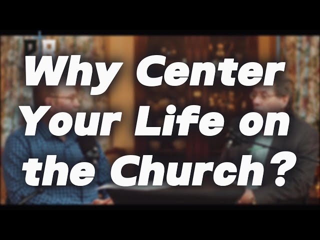 Why Your Life Should Center Around the Church.