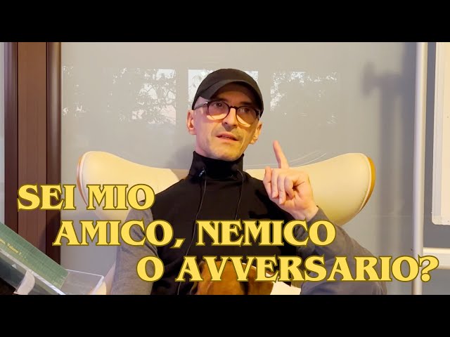 SEI MIO AMICO, NEMICO O AVVERSARIO?