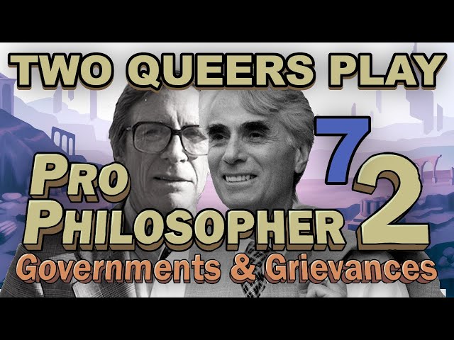 Two Queers Play Pro Philosopher 2: Governments & Grievances, Part 7: Assume the Position