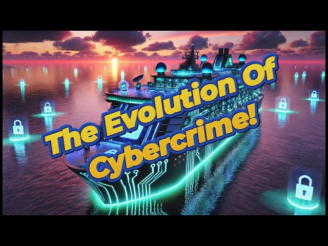 Cyber At Sea V408: The Evolution Of Cybercrime