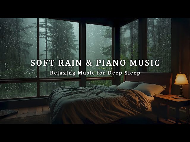 Calming Piano Music with Soft Rain - Deep Sleep and Relax with Soothing Melodies, Stress Relief