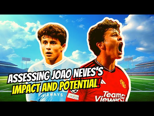 The Battle for Manchester: Assessing Joao Neves's Impact and Potential!