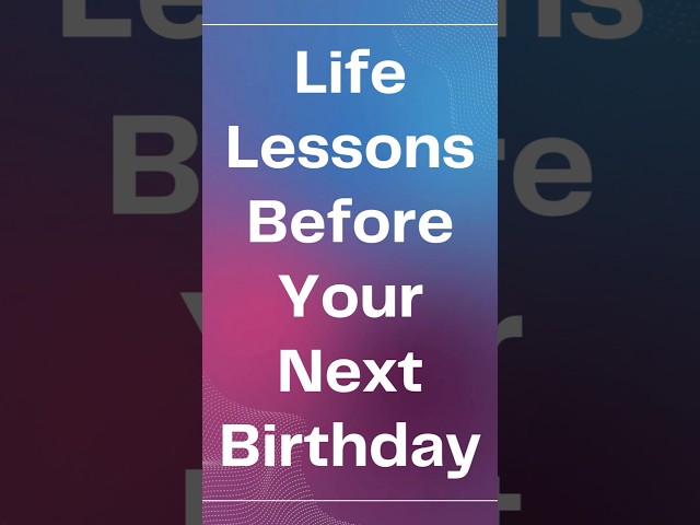 Life Lessons Before Your Next Birthday #motivation #birthdaygreetings