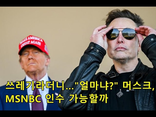 쓰레기라더니…"얼마냐?" 머스크, MSNBC 인수 가능할까