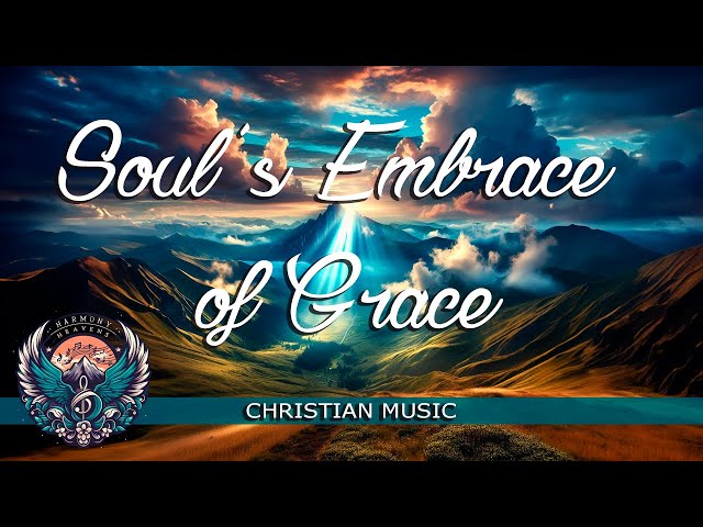 Soul's Embrace of Grace  | Christian Songs