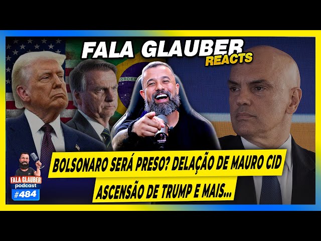 FALA GLAUBER REACT: BOLSONARO SERÁ PRESO? DELAÇÃO de MAURO CID, ASCENSÃO DE TRUMP e mais... - #484