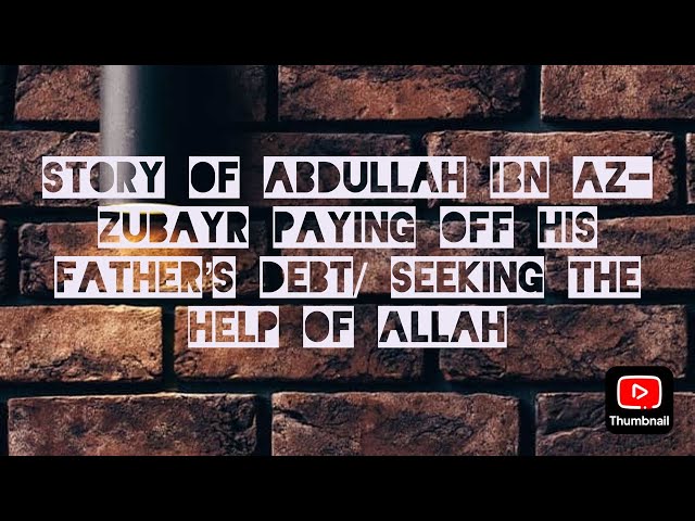 Story of Abdullah ibn az-Zubayr paying off his father’s debt / seeking the help of Allah