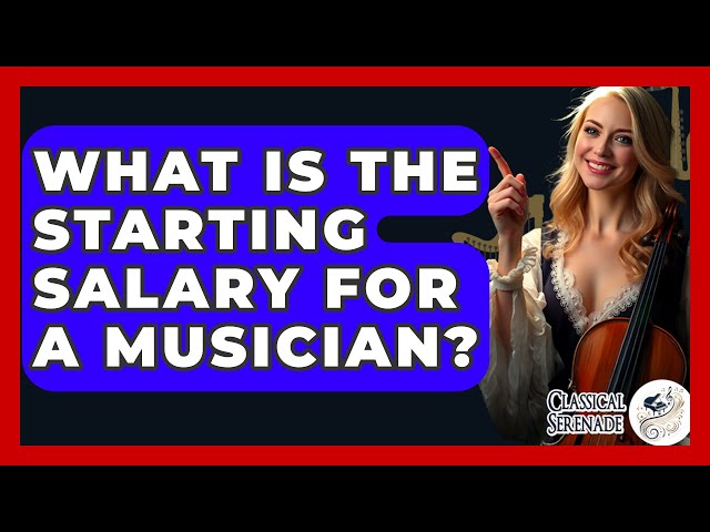 What Is The Starting Salary For A Musician? - Classical Serenade