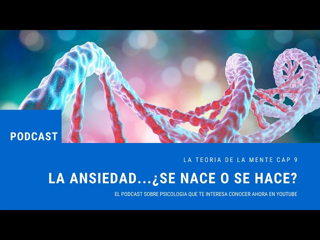 Cap 9: La Ansiedad se Nace o se Hace. Podcast La teoria de la Mente