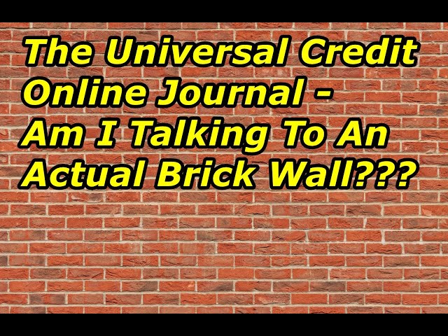 The Universal Credit Online Journal - Am I Talking To An Actual Brick Wall???  #universalcredit #dwp