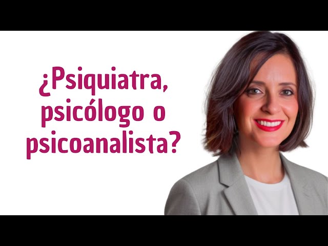 1 ¿PSIQUIATRA, PSICOLÓGO O PSICOANALISTA, QUÉ ELEGIR?