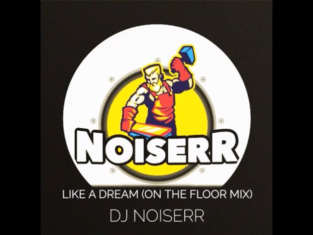 DJ NOISERR - LIKE A DREAM (ON THE FLOOR MIX)