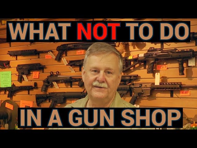 Learn what not to do in a gun shop, most common pitfalls