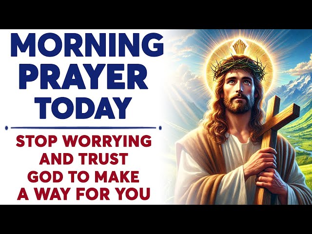 MORNING PRAYER TODAY 🙏 STOP WORRYING and Trust God To Make A Way For You (Christian Motivation)