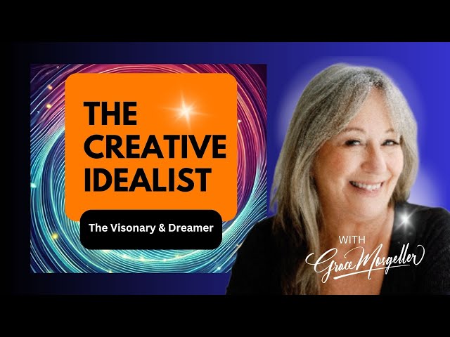 The Creative Idealist—The Visionary & Dreamer- With Grace Mosgeller