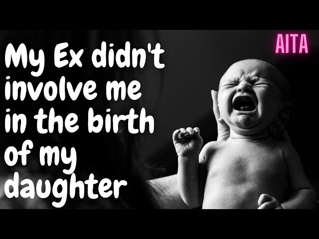 Reddit Stories: AITA for being hurt that my ex didn’t involve me in the birth of my daughter?