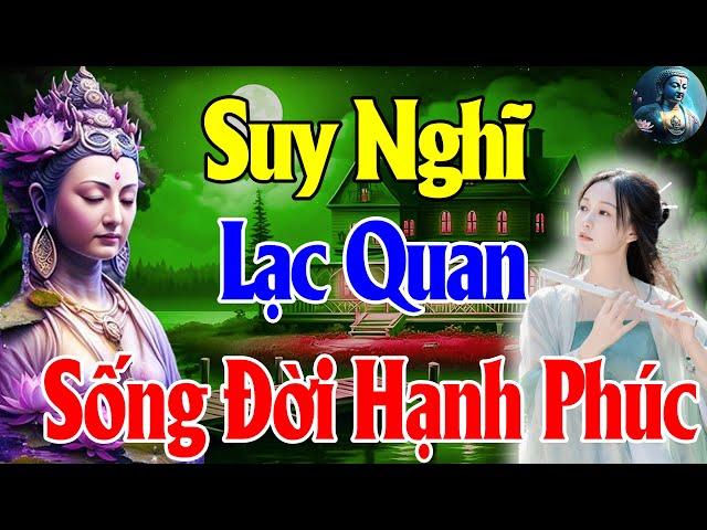 Phật Dạy Suy Nghĩ Một Cách Lạc Quan Sống Một Đời Hạnh Phúc - Thả Hết Ưu Phiền Theo Gió Bay