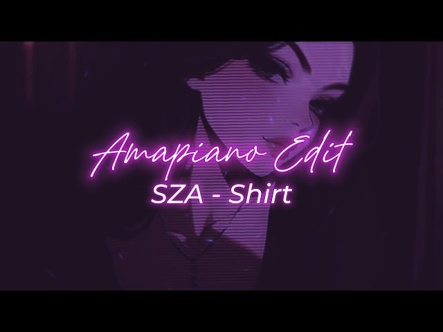 SZA - Shirt || Amapiano Style Edit