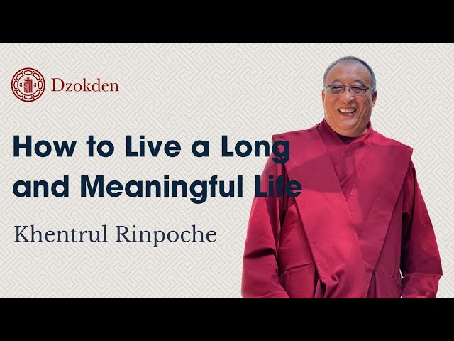 How to live a long and meaningful life | Khentrul Rinpoche