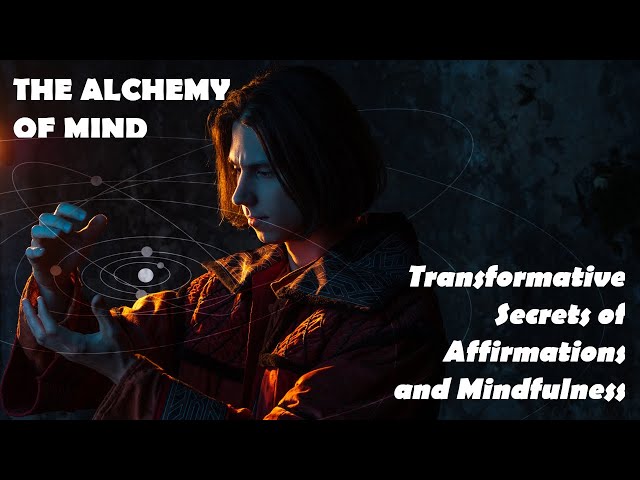 The Alchemy of Mind [Transformative Secrets of Affirmations and Mindfulness]