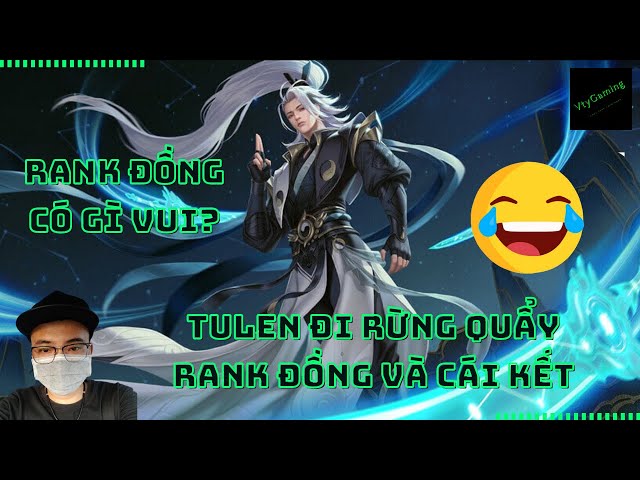 Tulen Đi Rừng | Quay Trở Lại Rank Đồng Và Kết Quả [ Liên Quân Mùa 19 ]