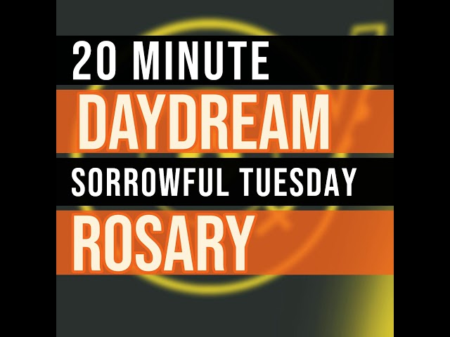 20 Minute Rosary - TUESDAY - Sorrowful - DAYDREAM