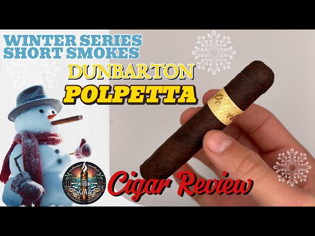 Short Smokes! WINTER SERIES E4:   Dunbarton Polpetta