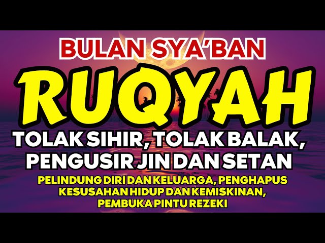 AYAT RUQYAH BULAN SYA'BAN, PENGUSIR JIN DAN SETAN, PENENANG HATI DAN PIKIRAN, DZIKIR AL MA'TSURAT