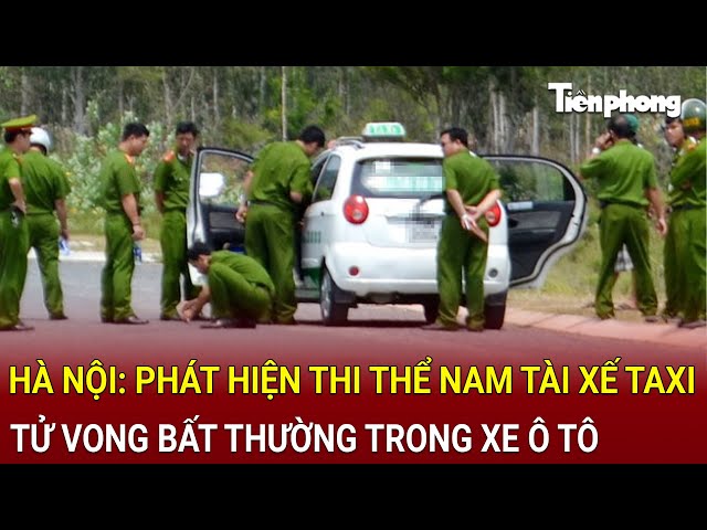 Bản tin trưa: Hà Nội: Phát hiện thi thể nam tài xế taxi tử vong bất thường trong xe ô tô