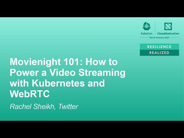 Movienight 101: How to Power a Video Streaming with Kubernetes and WebRTC - Rachel Sheikh, Twitter