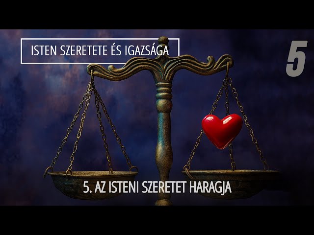 5 - Az isteni szeretet haragja | Isten szeretete és igazsága