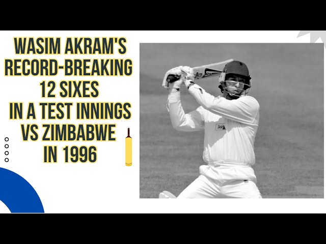 Wasim Akram's World Record-Breaking 12 Sixes in a Test Innings vs Zimbabwe at Sheikhupura in 1996