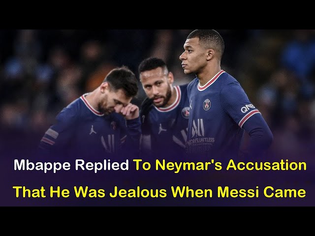 Mbappe Replied To Neymar's Accusation That He Was Jealous When Messi Came | Kylian Mbappe