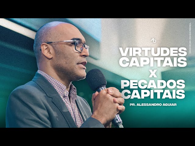 Virtudes capitais X Pecados capitais - Pr. Alessandro Aguiar