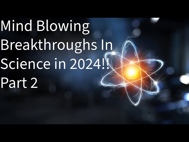 Mind Blowing Science Breakthroughs in 2024.