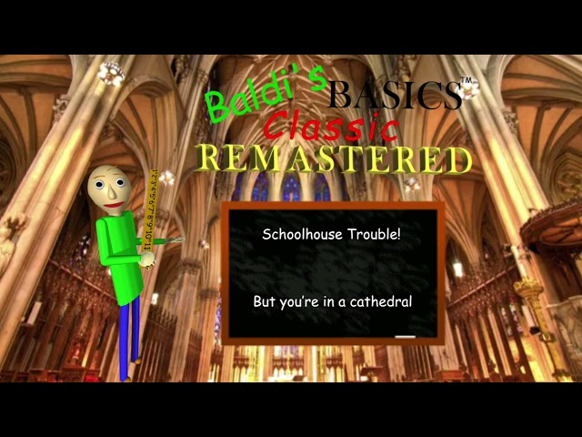 Schoolhouse Trouble but you’re in a cathedral (Baldi’s Basics Classic Remastered)