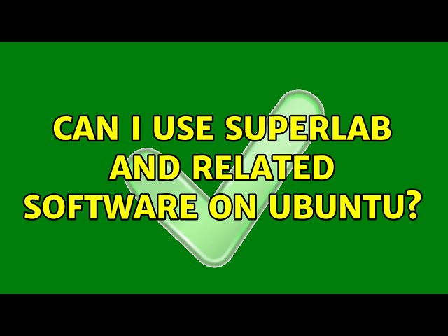 Ubuntu: Can I use Superlab and related software on Ubuntu? (2 Solutions!!)