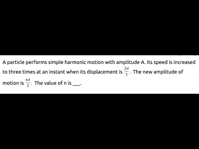 A particle performs simple harmonic motion with amplitude A. Its speed is increased to three times